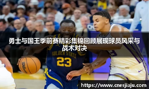 xc体育勇士与国王季前赛精彩集锦回顾展现球员风采与战术对决