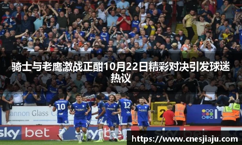 xc体育骑士与老鹰激战正酣10月22日精彩对决引发球迷热议